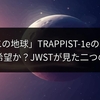 「第二の地球」TRAPPIST-1eの真実：生命の希望か？JWSTが見た二つの可能性