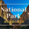 【まとめ編】アメリカ国立公園の周り方