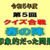 第５回クイズ合戦春の陣の印象に残った３問はこちら