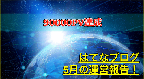 【はてなブログ 運営報告】5月は90000PV達成！多くの方に言及や読者登録していただきました！