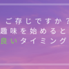 ご存じですか？趣味を始める良いタイミング