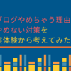 【ブログ復帰】ブログやめちゃう理由とやめない対策を実体験から考えてみた！