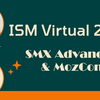 ISM Virtual 2022 "SMX Advanced & MozCon Recap" 開催レポート