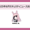 2025年6月セキュリティニュースまとめ