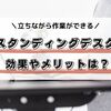 スタンディングデスクの効果やメリットは？最適な高さ、使い方を徹底解説