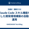 Claude Code スキル機能を活用した開発環境構築の自動化と運用
