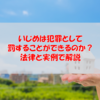 いじめは犯罪として罰することができるのか？法律と実例で解説