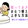 知っておきたい！高齢者の「オムツ替え」上手な基本方法とは？～ツナガレケア