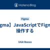 【Figma】JavaScriptでFigmaを操作する