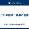 子どもの健康と食事の重要性