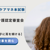 2025年ケアマネ本試験：問題18介護認定審査会【日々の様子に耳を傾ける】