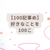 【100記事め】好きなことを100こ