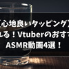 『タッピング』VtuberのおすすめASMR動画4選！【2021/5パート③】