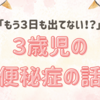 「もう3日も出てない！？」3歳児の便秘症の話