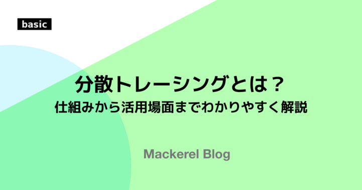 分散トレーシングとは？——仕組みから活用場面までわかりやすく解説