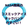 NASAが開発した素材。コスミックアイスネックバンドがすごい！