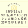 【新NISA】SBI証券が10万円クレカ積立と投資信託の定率売却を検討中！発表内容をざっくり解説