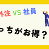 外注 VS 社員 どっちがお得？