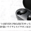 7プロジェクト(SEVEN PROJECT)やってみた6日目！評判が良いワイヤレスイヤホンはどれ？