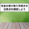 年金申請手続きの注意点