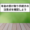 年金の申請手続きに注意