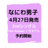 なにわ男子　2ndシングル 「The Answer / サチアレ」4/27発売 予約開始