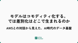 モデルはコモディティ化する。では差別化はどこで生まれるのか ― AWSとの対話から見えた、AI時代のデータ基盤
