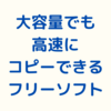 大容量なデータも高速にコピー・移動できるフリーソフト「FastCopy」バックアップに最適‼