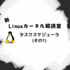 新Linuxカーネル解読室 - タスクスケジューラ (その1)