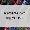 就活のネクタイの色で企業に好印象を与えよう！