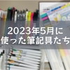 2023年5月に使った筆記具たち