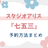 スタジオアリス七五三の予約は電話？ネット？実際にやってみた流れを紹介