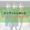 インプットをしないとアウトプットできない話