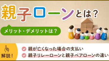  親子ローンとは？　メリット・デメリットと親が亡くなった場合の支払い、親子リレーローンと親子ペアローンの違いについて解説
