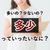 多いのか？少ないのか？意外によく使う表現「多少」の意味について【日本語のプチ知識】