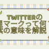 Twitterの星マークって何？紫の意味を解説！