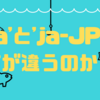 'ja'と'ja-JP': 何が違うのか？🌍