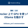 Docker 上で GPU を使って Ollama を動かす