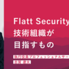 Flatt Securityの技術組織が目指すもの