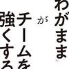 【読書】『「わがまま」がチームを強くする。』わがままの奥にある「こうありたい」をどう活かしていくか。