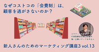 なぜコストコの「会費制」は、顧客を逃がさないのか？【新人さんのためのマーケティング講座 Season3 vol.13】