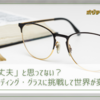 【「まだ大丈夫」と思ってない？初めてリーディング・グラスに挑戦して世界が変わった話 】