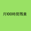 【お仕事】月100時間残業って実際のとこ、どんな感じなの？