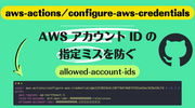 aws-actions/configure-aws-credentials で AWS アカウント ID の指定ミスを防ぐ allowed-account-ids