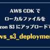 AWS CDK でローカルファイルを Amazon S3 にアップロードできる aws_s3_deployment