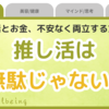 「推し活はお金の無駄？」に終止符！オタク女子のゆる資産形成術