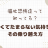 嘔吐恐怖症って知ってる？怖くてたまらない気持ちとその乗り越え方