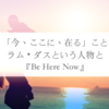 「今、ここに、在る」こと - ラム・ダスという人物と『Be Here Now』