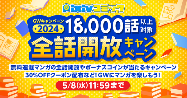 pixivコミックが「GWキャンペーン2024」を開催！期間限定で約1,000作品18,000話以上のエピソード無料公開など、お得にマンガを楽しめる特別企画を実施