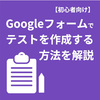 【初心者向け】Googleフォームでテストを作成する方法を解説